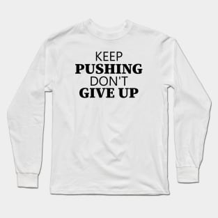 Keep Pushing Don't Give Up Long Sleeve T-Shirt